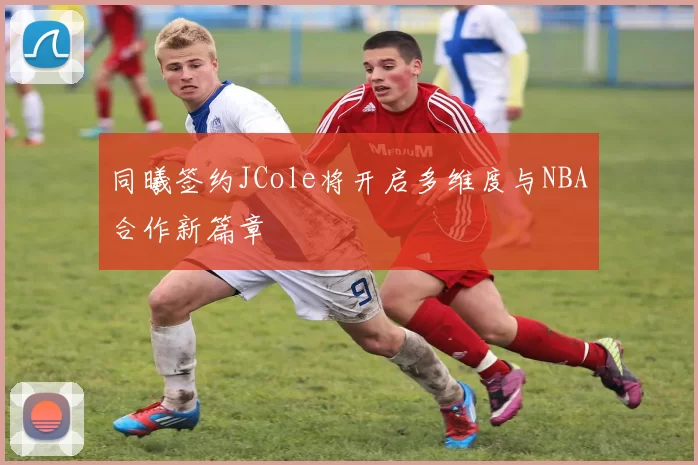 同曦签约JCole将开启多维度与NBA合作新篇章
