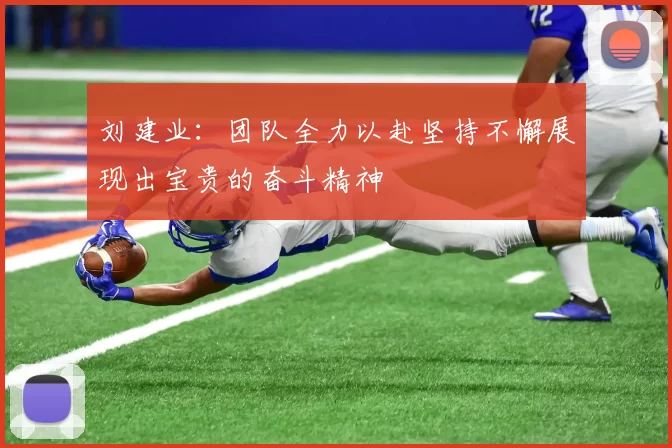 刘建业：团队全力以赴坚持不懈展现出宝贵的奋斗精神